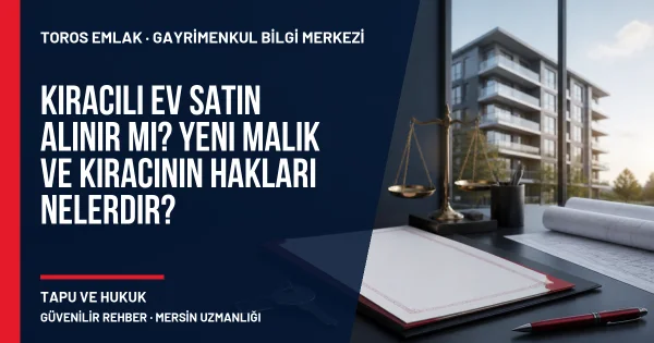 Kiracılı Ev Satın Alınır mı? Yeni Malik ve Kiracının Hakları Nelerdir? için Toros Emlak rehber kapak görseli