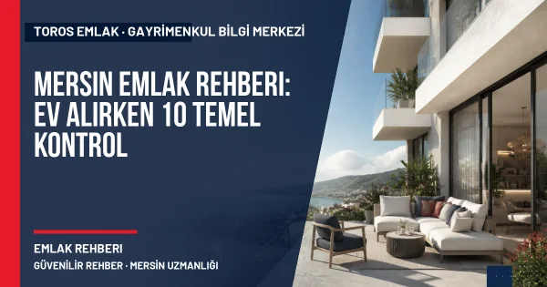 Mersin Emlak Rehberi: Ev Alırken 10 Temel Kontrol için Toros Emlak rehber kapak görseli