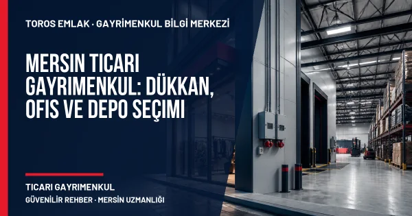 Mersin Ticari Gayrimenkul: Dükkan, Ofis ve Depo Seçimi için Toros Emlak rehber kapak görseli
