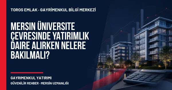 Mersin Üniversite Çevresinde Yatırımlık Daire Alırken Nelere Bakılmalı? için Toros Emlak rehber kapak görseli
