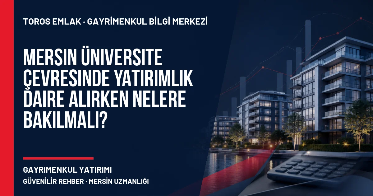 Mersin Üniversite Çevresinde Yatırımlık Daire Alırken Nelere Bakılmalı? için Toros Emlak rehber kapak görseli