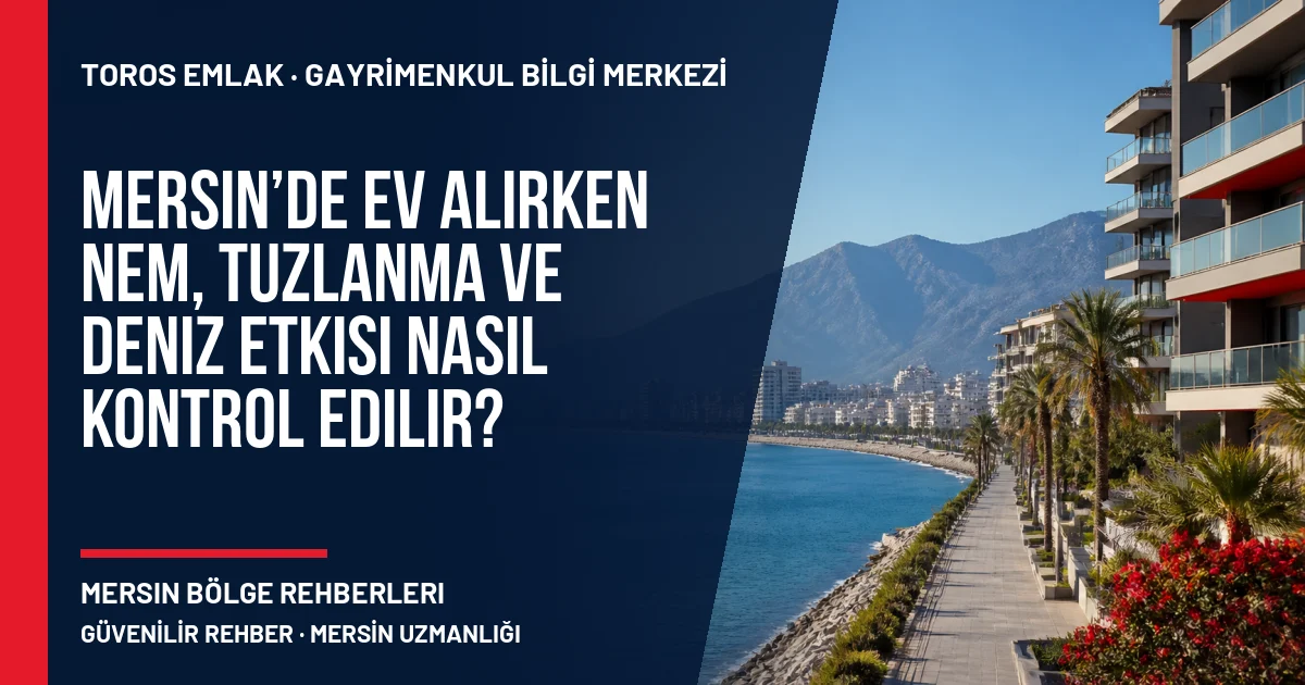 Mersin’de Ev Alırken Nem, Tuzlanma ve Deniz Etkisi Nasıl Kontrol Edilir? için Toros Emlak rehber kapak görseli