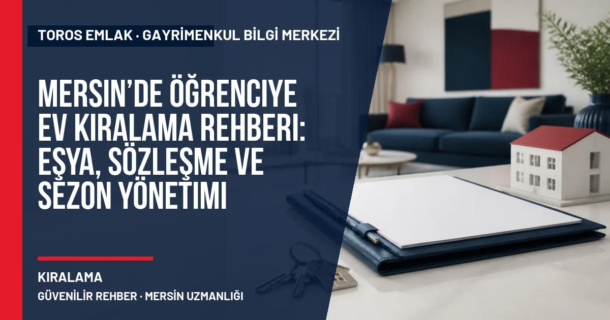 Mersin’de Öğrenciye Ev Kiralama Rehberi: Eşya, Sözleşme ve Sezon Yönetimi konusunu açıklayan Toros Emlak rehber görseli