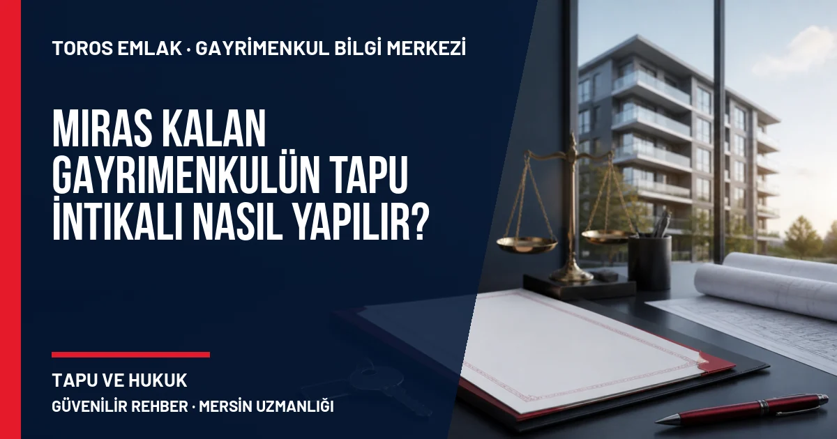 Miras Kalan Gayrimenkulün Tapu İntikali Nasıl Yapılır? için Toros Emlak rehber kapak görseli