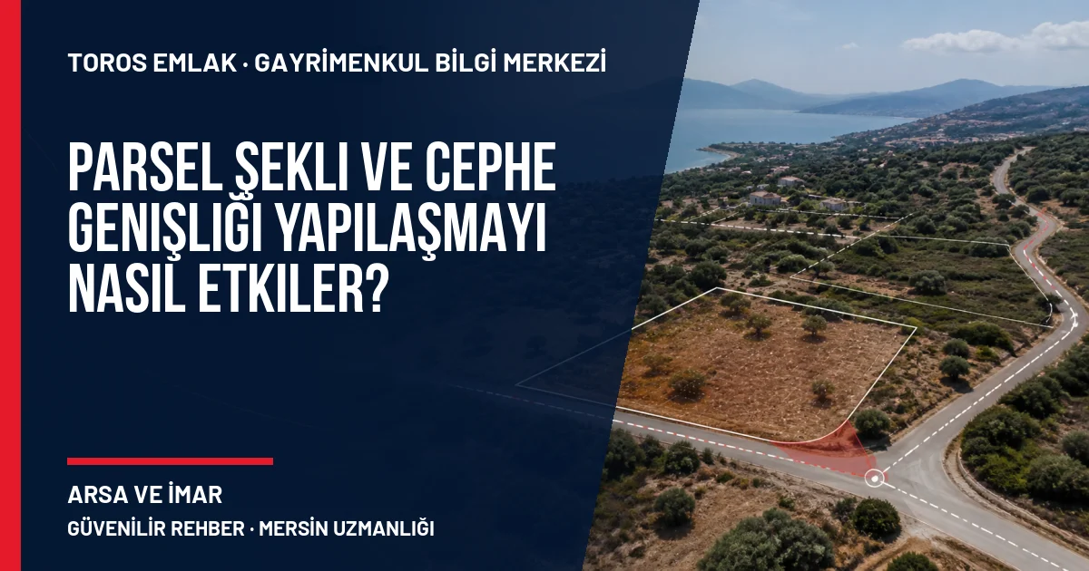 Parsel Şekli ve Cephe Genişliği Yapılaşmayı Nasıl Etkiler? konusunu açıklayan Toros Emlak rehber görseli