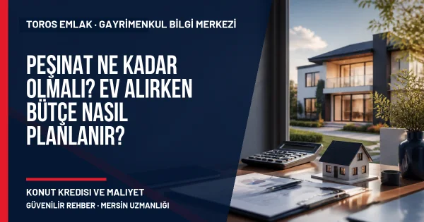 Peşinat Ne Kadar Olmalı? Ev Alırken Bütçe Nasıl Planlanır? için Toros Emlak açıklayıcı kapak görseli