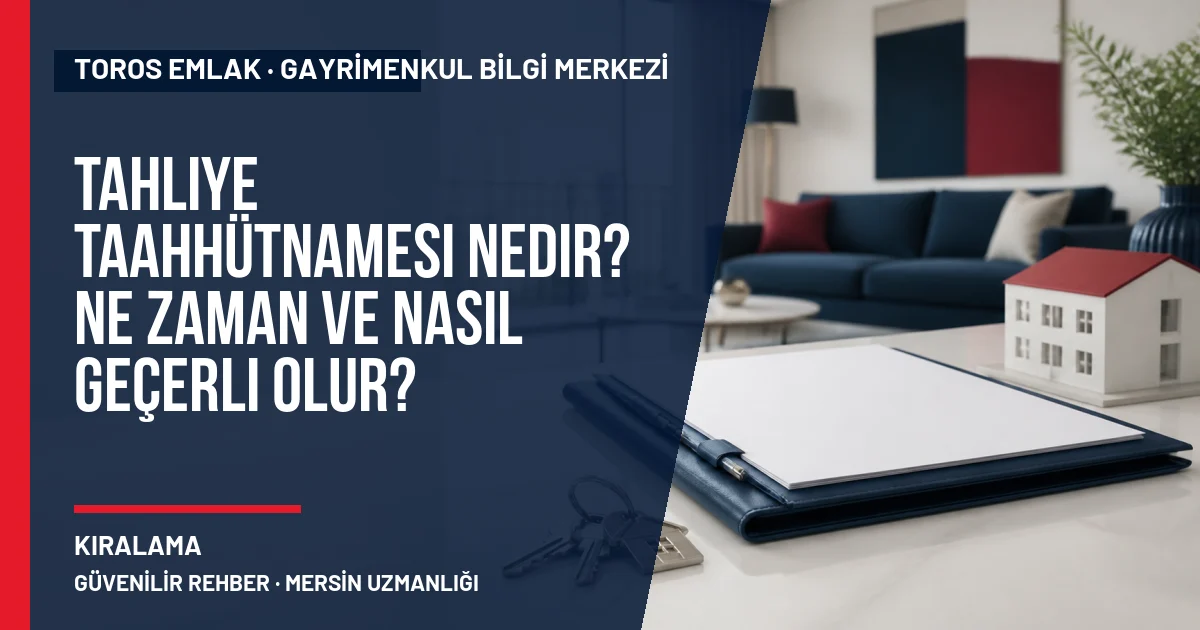 Tahliye Taahhütnamesi Nedir? Ne Zaman ve Nasıl Geçerli Olur? için Toros Emlak rehber kapak görseli
