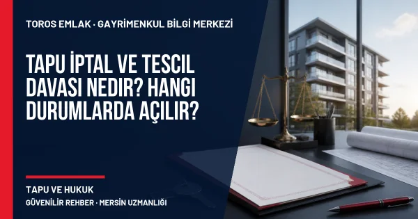 Tapu İptal ve Tescil Davası Nedir? Hangi Durumlarda Açılır? için Toros Emlak rehber kapak görseli