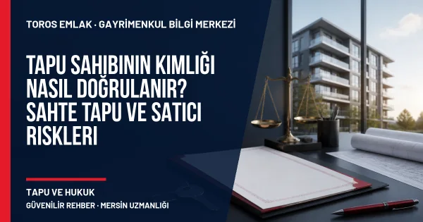 Tapu Sahibinin Kimliği Nasıl Doğrulanır? Sahte Tapu ve Satıcı Riskleri için Toros Emlak rehber kapak görseli