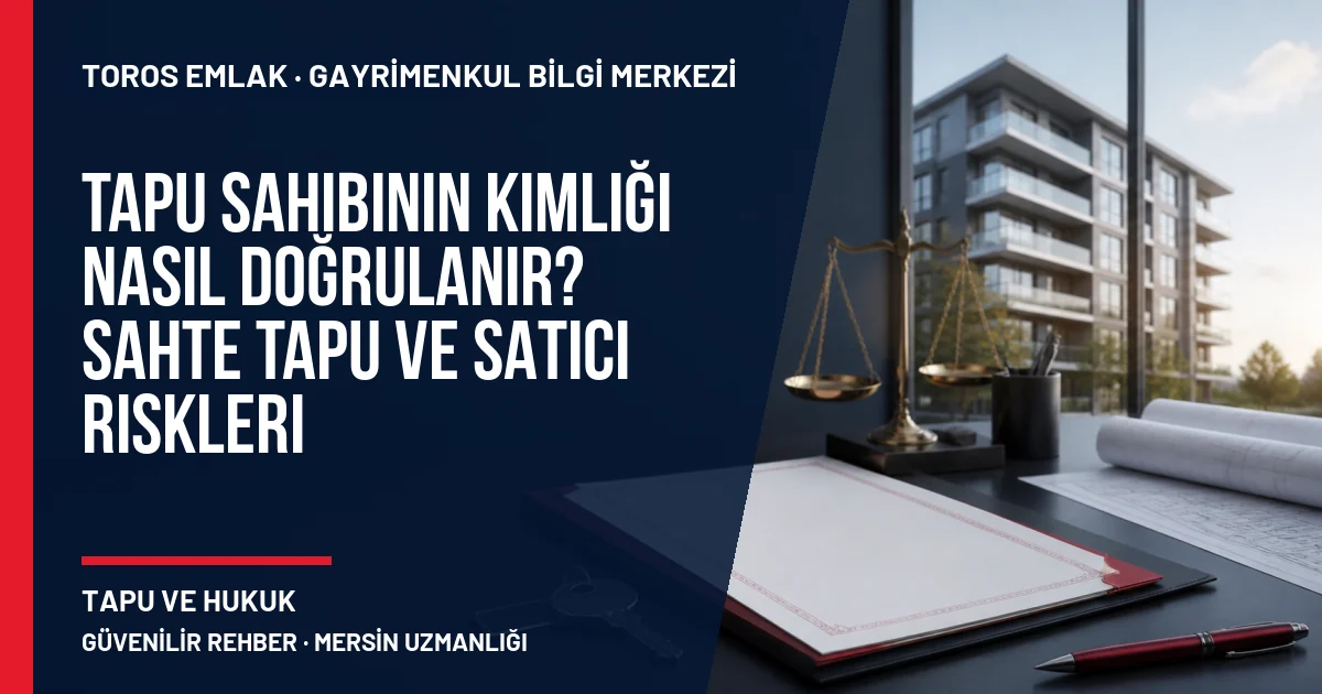 Tapu Sahibinin Kimliği Nasıl Doğrulanır? Sahte Tapu ve Satıcı Riskleri için Toros Emlak rehber kapak görseli