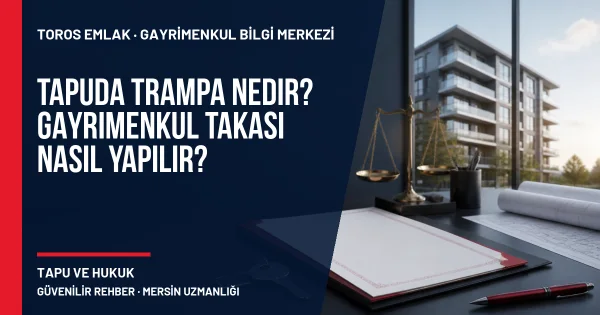 Tapuda Trampa Nedir? Gayrimenkul Takası Nasıl Yapılır? için Toros Emlak rehber kapak görseli