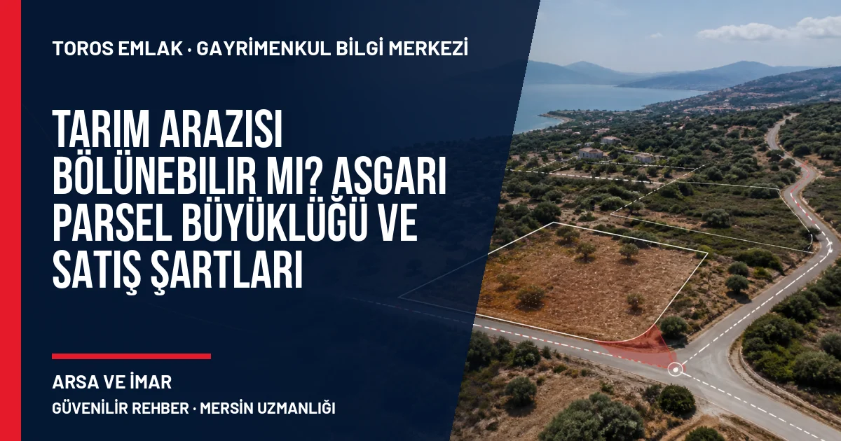 Tarım Arazisi Bölünebilir mi? Asgari Parsel Büyüklüğü ve Satış Şartları için Toros Emlak rehber kapak görseli