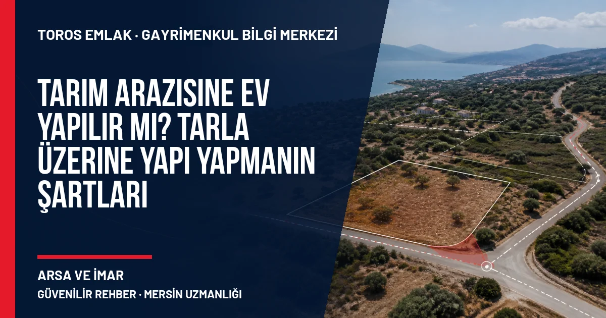 Tarım Arazisine Ev Yapılır mı? Tarla Üzerine Yapı Yapmanın Şartları için Toros Emlak rehber kapak görseli
