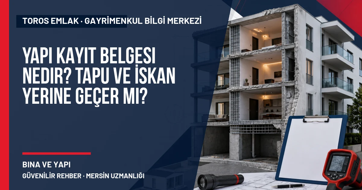Yapı Kayıt Belgesi Nedir? Tapu ve İskan Yerine Geçer mi? için Toros Emlak rehber kapak görseli