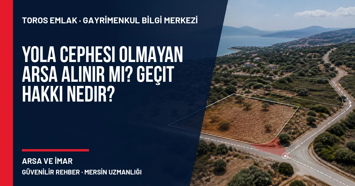 Yola Cephesi Olmayan Arsa Alınır mı? Geçit Hakkı Nedir? için Toros Emlak açıklayıcı kapak görseli