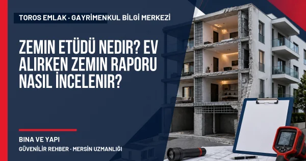 Zemin Etüdü Nedir? Ev Alırken Zemin Raporu Nasıl İncelenir? için Toros Emlak rehber kapak görseli