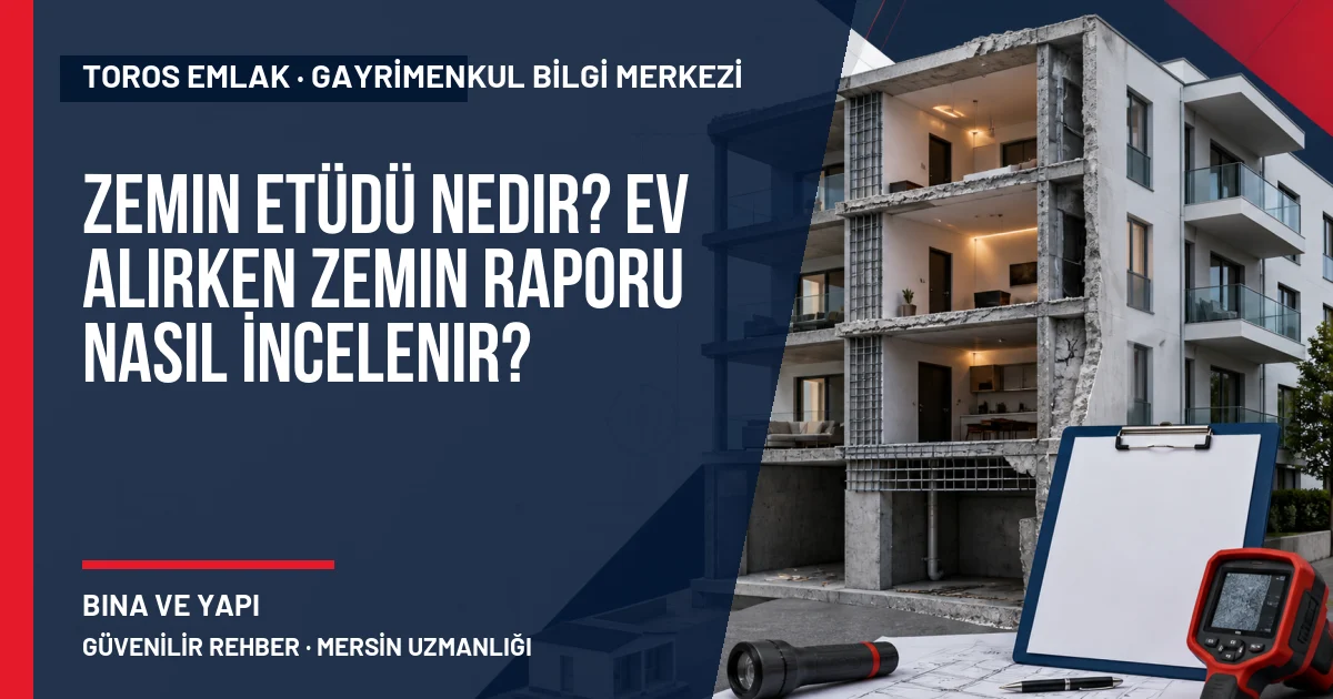 Zemin Etüdü Nedir? Ev Alırken Zemin Raporu Nasıl İncelenir? için Toros Emlak rehber kapak görseli